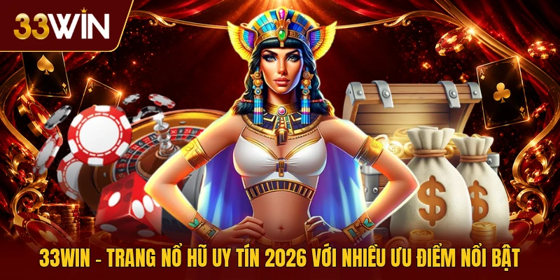 33Win - trang nổ hũ uy tín 2026 với nhiều ưu điểm nổi bật