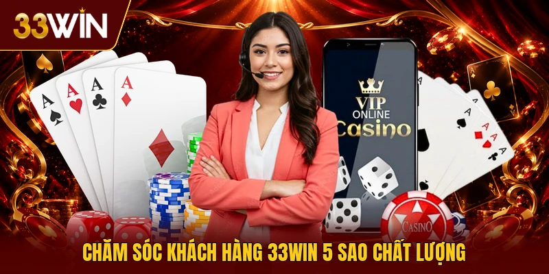 Chăm sóc khách hàng 33win 5 sao chất lượng