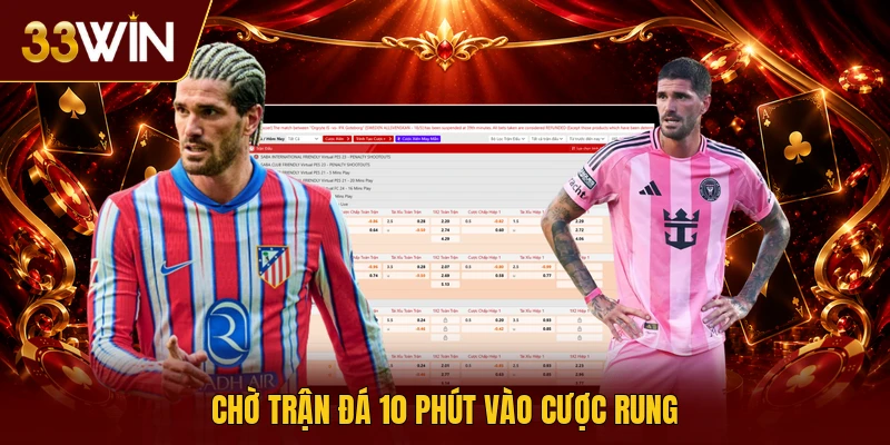 Chờ trận đá 10 phút vào cược rung