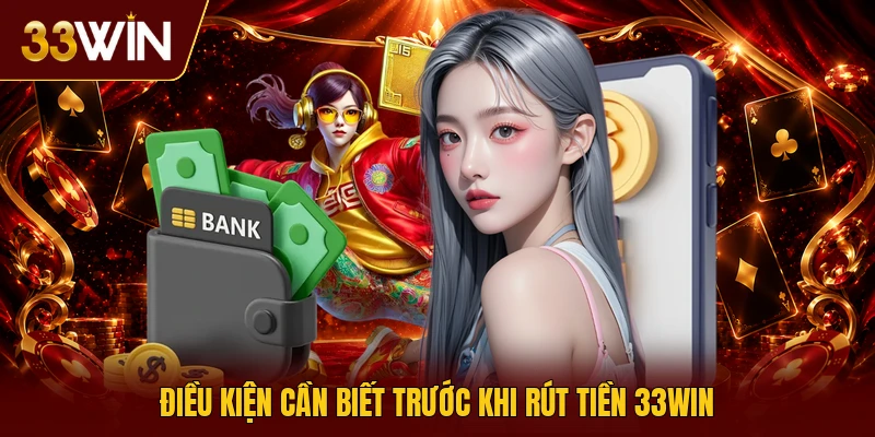 Điều kiện cần biết trước khi rút tiền 33win