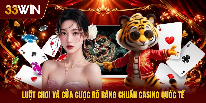 Luật chơi và cửa cược rõ ràng chuẩn casino quốc tế