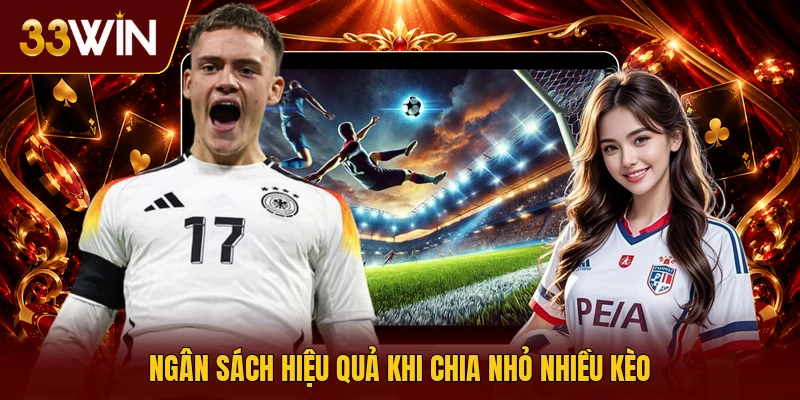 Ngân sách hiệu quả khi chia nhỏ nhiều kèo